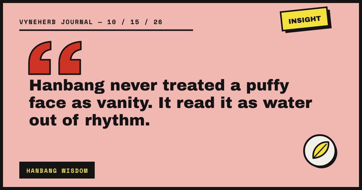 Hanbang never treated a puffy face as vanity. It read it as water out of rhythm.