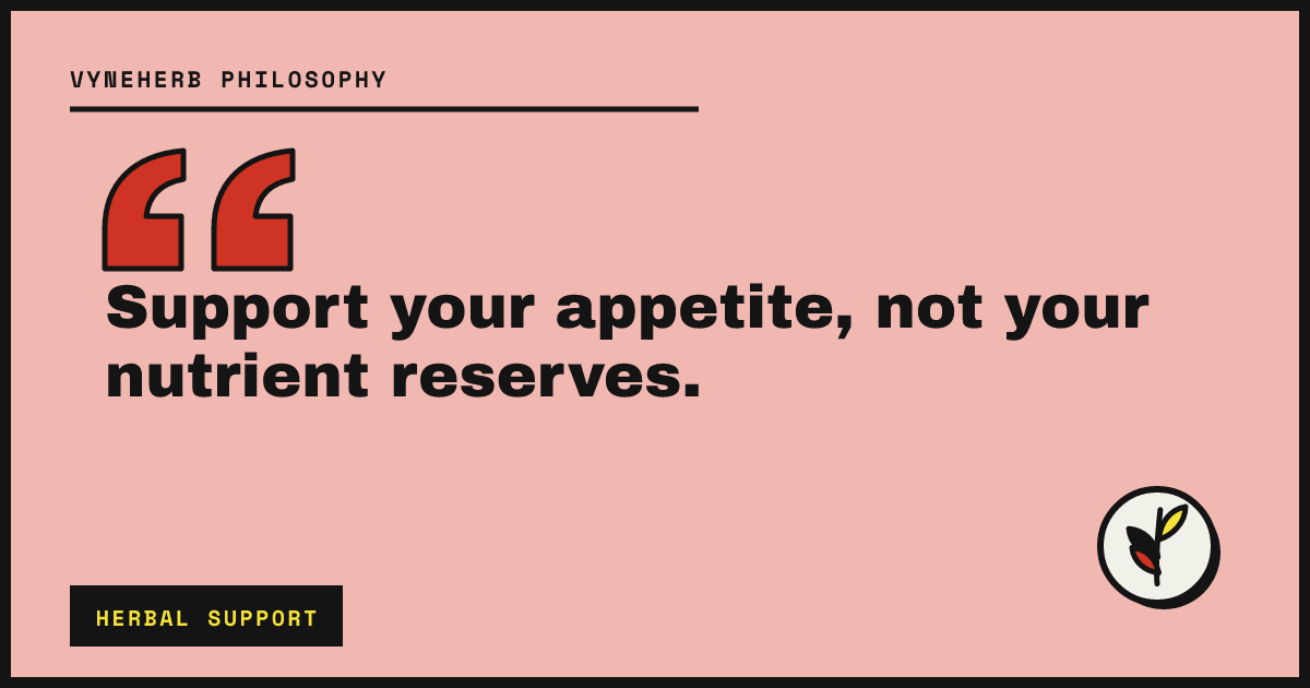 Support your appetite, not your nutrient reserves.