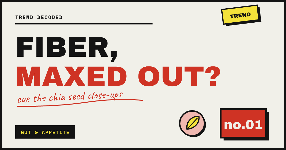 FIBER, MAXED OUT? — cue the chia seed close-ups