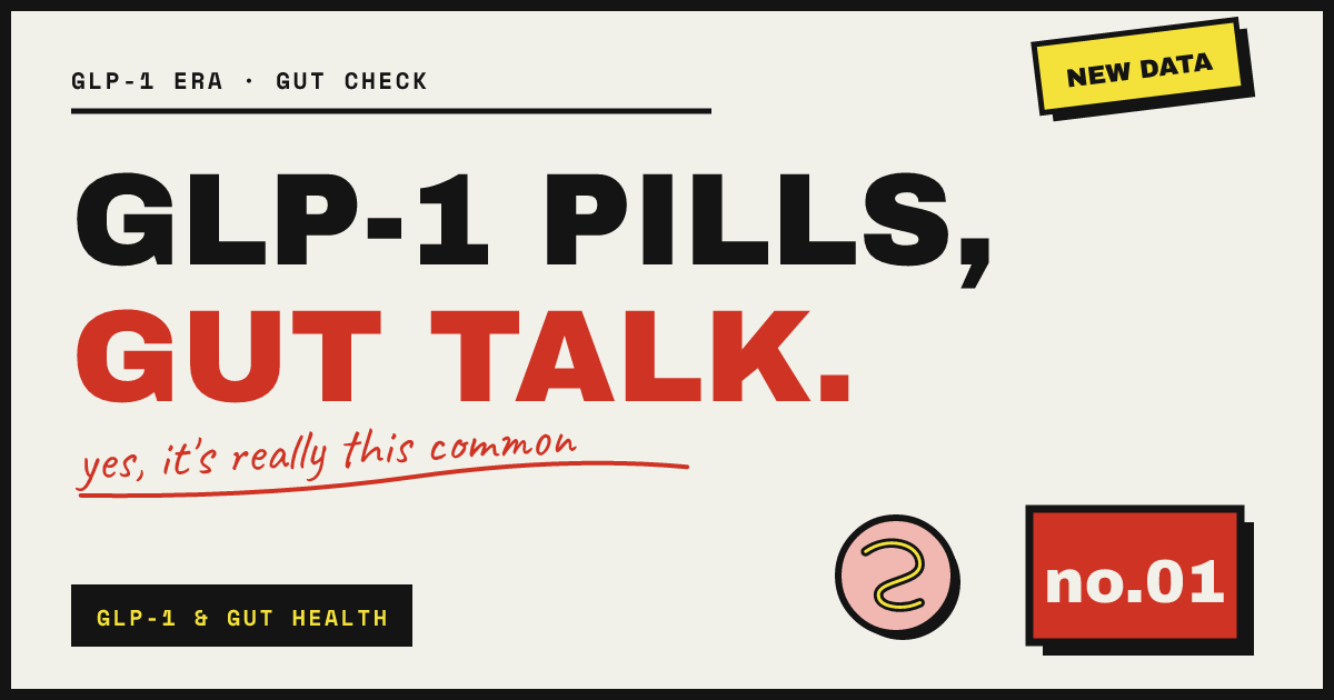 GLP-1 PILLS, GUT TALK. — yes, it's really this common