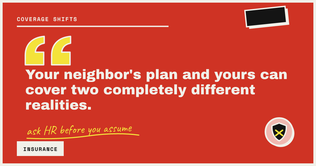 Your neighbor's plan and yours can cover two completely different realities.