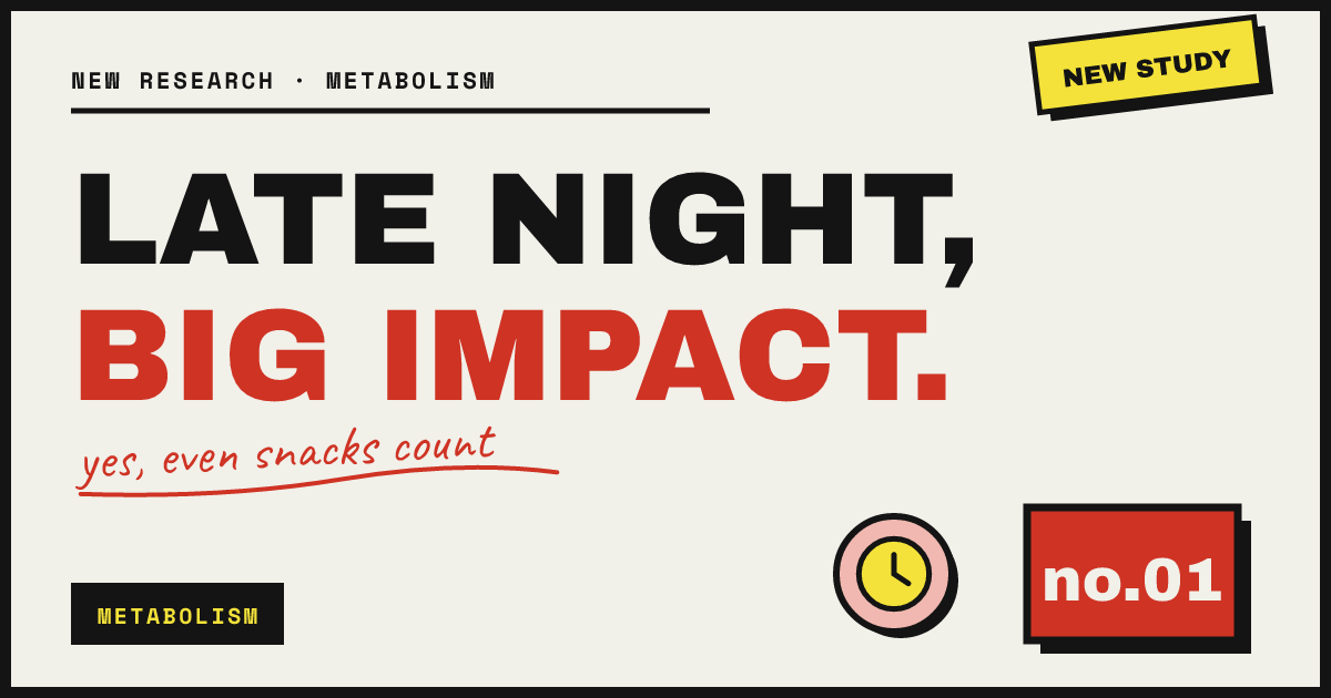 LATE NIGHT, BIG IMPACT. — yes, even snacks count