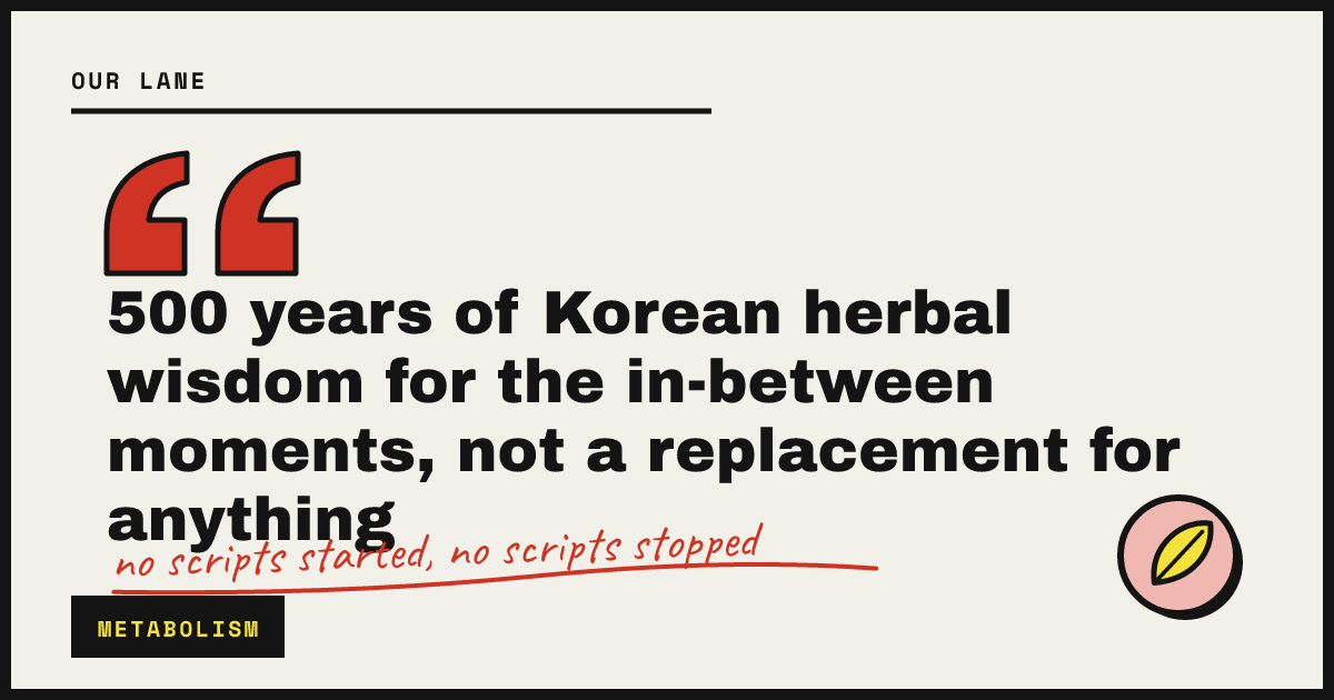 500 years of Korean herbal wisdom for the in-between moments, not a replacement for anything