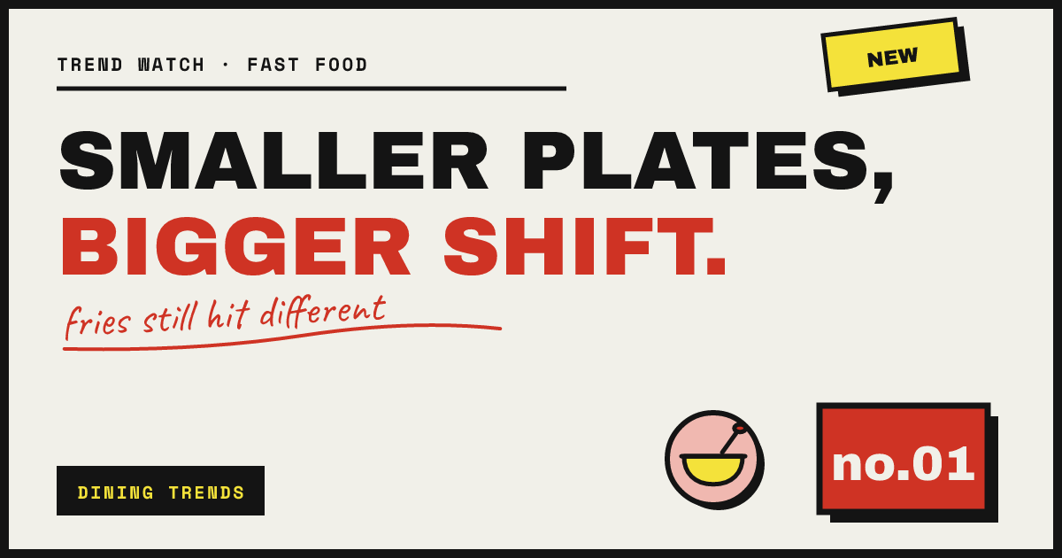 SMALLER PLATES, BIGGER SHIFT. — fries still hit different