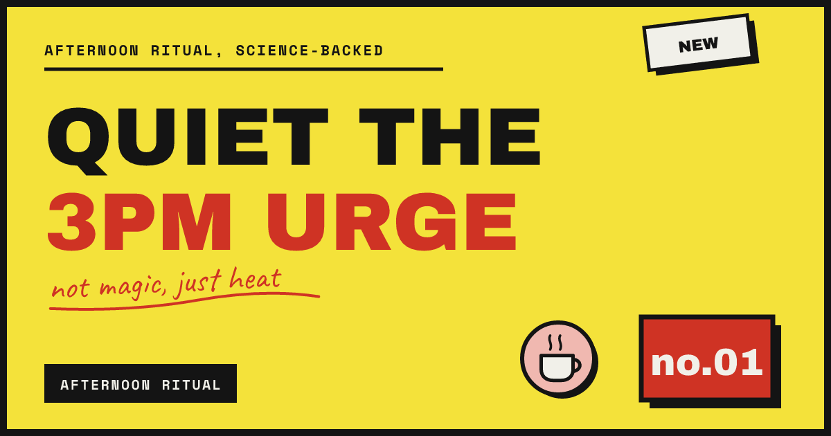 QUIET THE 3PM URGE — not magic, just heat