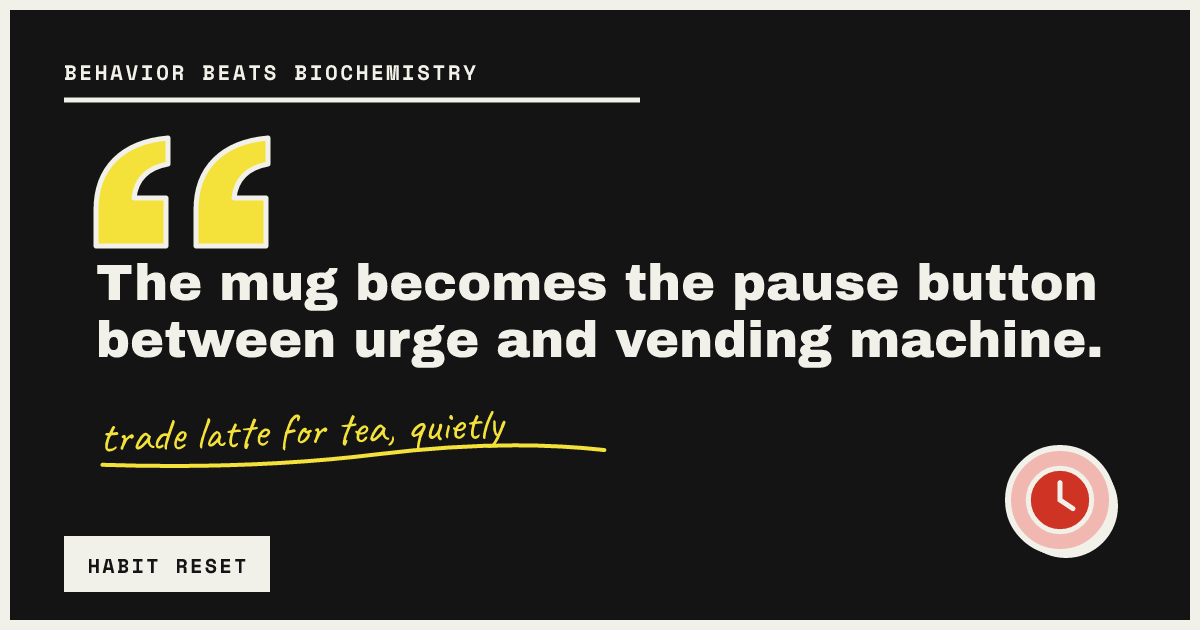 The mug becomes the pause button between urge and vending machine.
